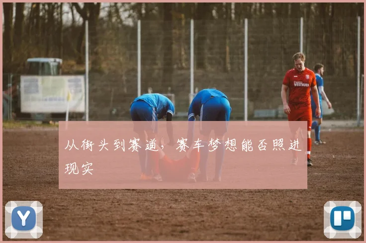 从街头到赛道,赛车梦想能否照进现实
